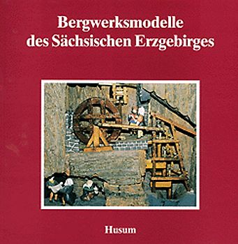 Bergwerksmodelle des Sächsischen Erzgebirges