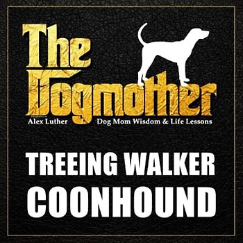 The Dogmother: Treeing Walker Coonhound: (Dog Mom Wisdom & Life Lessons)