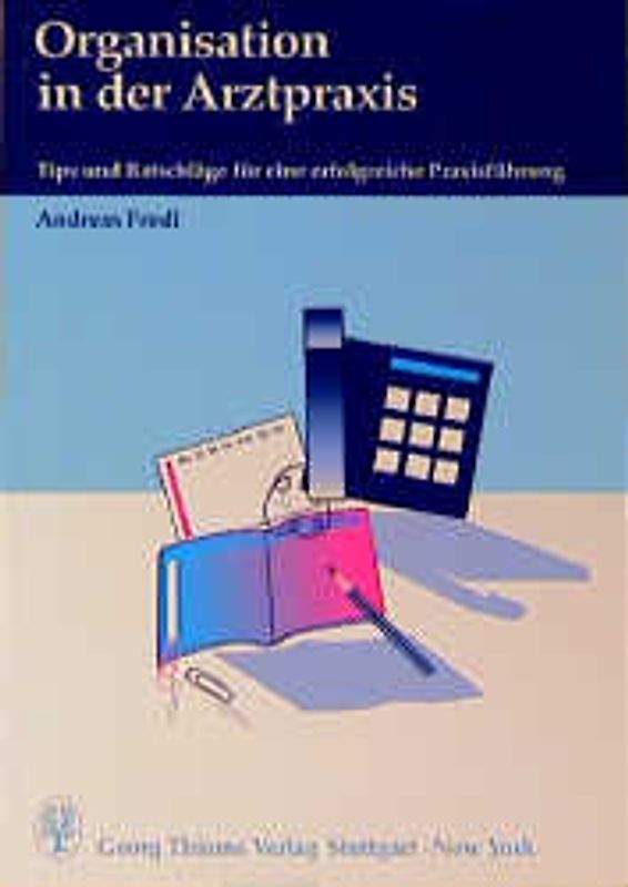 Organisation in der Arztpraxis. Tips und Ratschläge für eine erfolgreiche Praxisführung