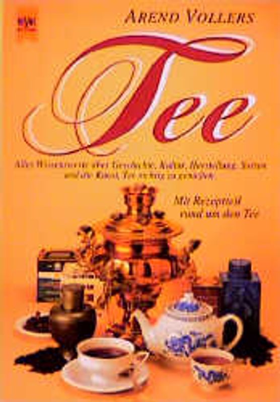 Tee. Alles Wissenswerte über Geschichte, Kultur, Herstellung, Sorten und die Kunst, Tee richtig zu geniessen