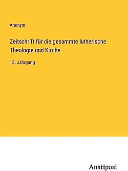 Zeitschrift für die gesammte lutherische Theologie und Kirche: 15. Jahrgang