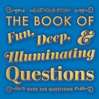 The Book of Fun, Deep, and Illuminating Questions: 300+ Questions to Get to Know Someone, Spark Deeper Conversations (or to Do When You Are Bored)