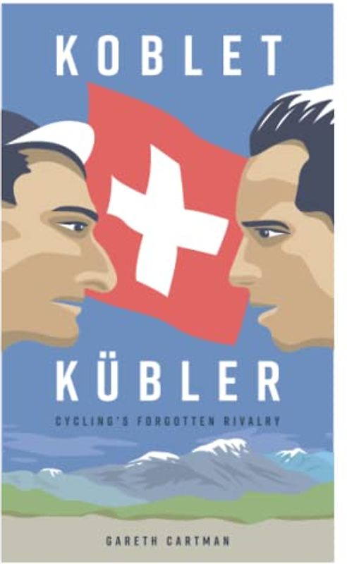 Koblet + Kubler - Cycling's Forgotten Rivalry: The Lives of Hugo Koblet and Ferdy Kubler