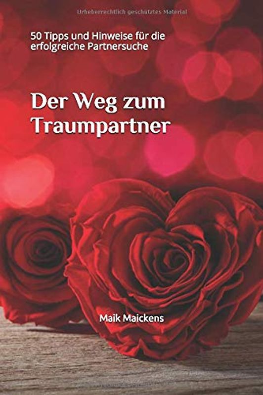 Der Weg zum Traumpartner: 50 Tipps und Hinweise für die erfolgreiche Partnersuche