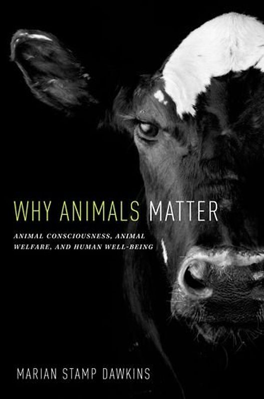 Why Animals Matter: Animal Consciousness, Animal Welfare, and Human Well-Being - Dawkins, Marian Stamp