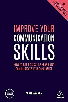 Improve Your Communication Skills: How to Build Trust, Be Heard and Communicate with Confidence (Creating Success, Band 76)