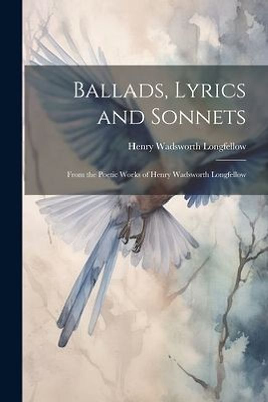 Ballads, Lyrics and Sonnets: From the Poetic Works of Henry Wadsworth Longfellow