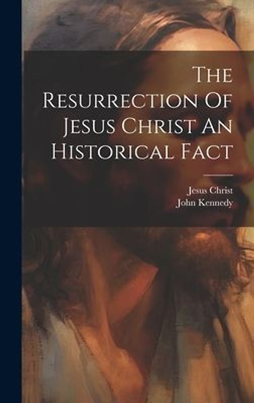 The Resurrection Of Jesus Christ An Historical Fact