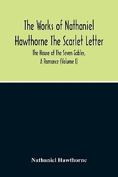 The Scarlet Letter. The House Of The Seven Gables, A Romance (Volume I)
