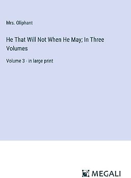 He That Will Not When He May; In Three Volumes