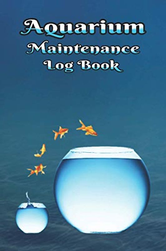 Aquarium Maintenance Log Book: Great Big Freshwater Aquarium Notebook. You Can record Water Tests, Water Changes, Given Treatments, Checks & More. With Space for Additional Notes.