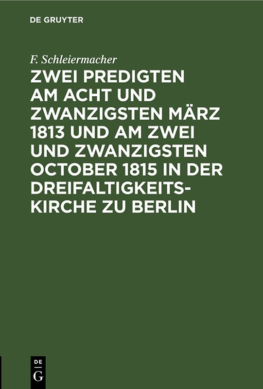 Zwei Predigten am acht und zwanzigsten März 1813 und am zwei und zwanzigsten October 1815 in der Dreifaltigkeitskirche zu Berlin