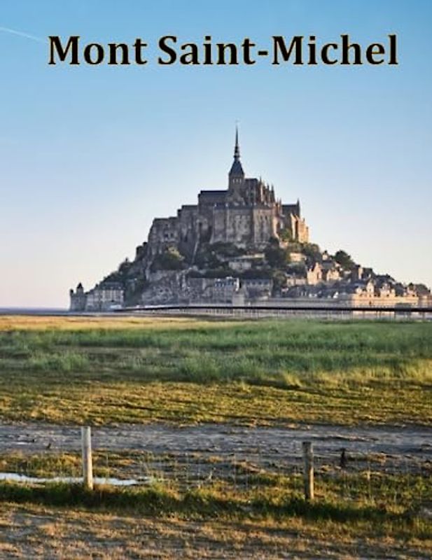 Mont Saint-Michel: A Visual Exploration of Mont Saint-Michel, France and Beyond, A Visual Journey through Extraordinary Landscapes - A Photography ... Breath Away, Tourism Guide Book, Band 105)