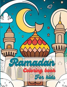 Ramadan colouring book for kids: Coloring pages with pictures of children, mosques, lanterns, moons on the theme of Islam. 8.5x11 inches, 120 pages.
