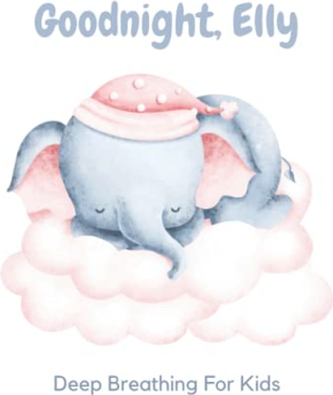 Goodnight, Elly: 3 Year Old Bedtime Story Book- Deep Breathing For Kids