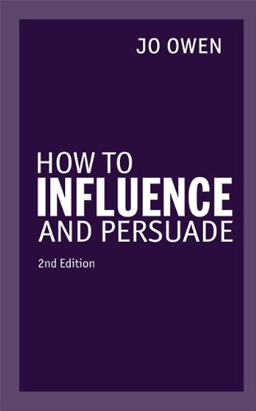 How to Influence and Persuade - Owen, Jo