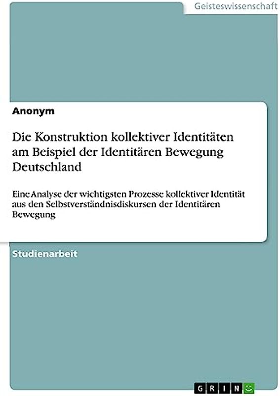 Die Konstruktion kollektiver Identitäten am Beispiel der Identitären Bewegung Deutschland: Eine Analyse der wichtigsten Prozesse kollektiver Identität ... der Identitären Bewegung