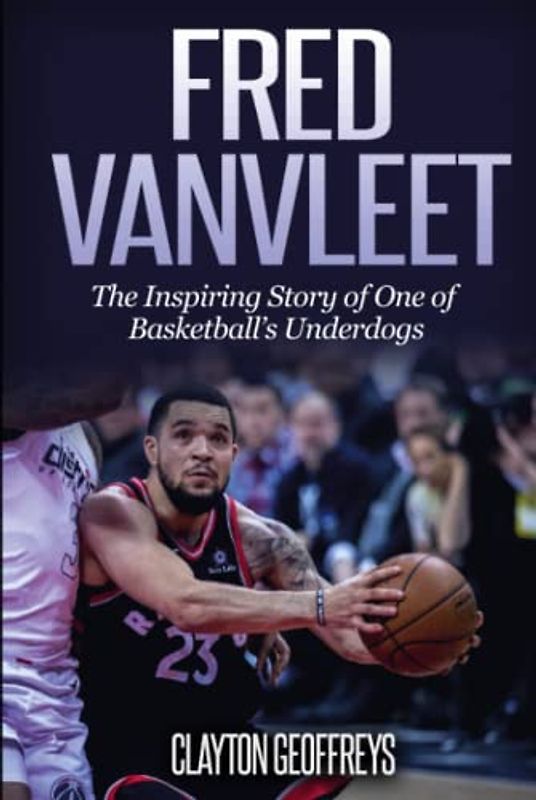 Fred VanVleet: The Inspiring Story of One of Basketball’s Underdogs (Basketball Biography Books)