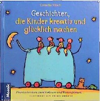 Geschichten, die Kinder glücklich machen. Entspannung, Kreativität und Selbstbewusstsein von Kindern fördern mit Geschichten und Spielen