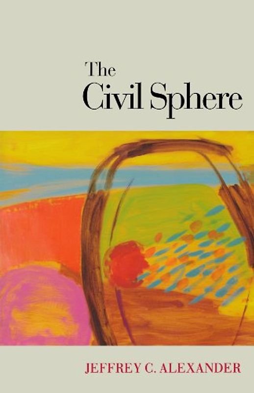 The Civil Sphere - Alexander, Jeffrey C.