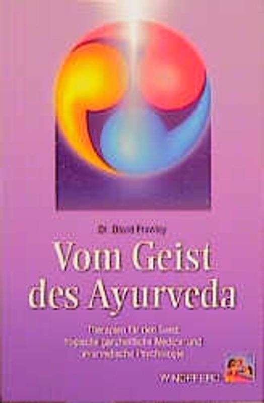 Vom Geist des Ayurveda. Therapien für den Geist. Yogische ganzheitliche Medizin und ayurvedische Psychologie