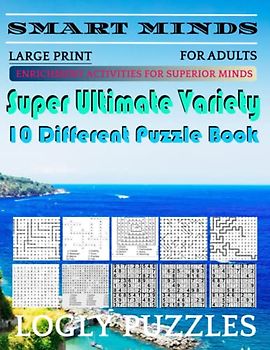 Smart Minds -Variety 10 Different Puzzle Book For Adults: Ultimate Variety Puzzles Large-Print Word Search, Word Maze .Word Spiral ,Word Angles, ... Crossword And Sudoku Easy , Medium And Hard