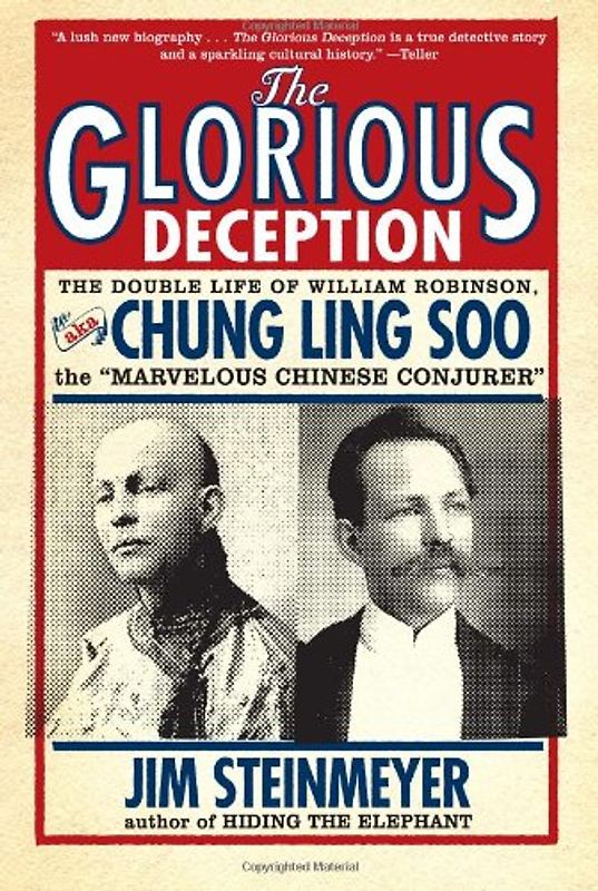 The Glorious Deception: The Double Life of William Robinson, Aka Chung Ling Soo, the "Marvelous Chinese Conjurer" - Jim Steinmeyer