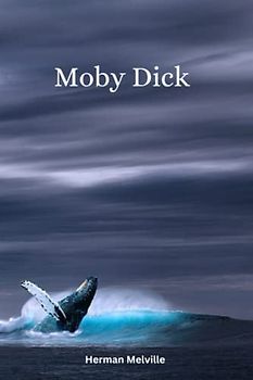 Moby Dick: A Legendary Tale of Whaling, Destiny, and the Human Spirit (Annotated)