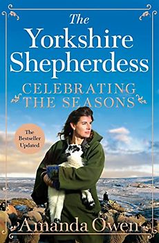Celebrating the Seasons with the Yorkshire Shepherdess: Farming, Family and Delicious Recipes to Share (Amazing True Animal Stories)