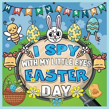 I Spy With My Little Eye Easter Book For Kids Ages 2-5: A fun Find Book for Little Explorers, A Fun Easter Basket Stuffers Coloring and Guessing ... ... Preschoolers, Toddlers and Kindergartners.