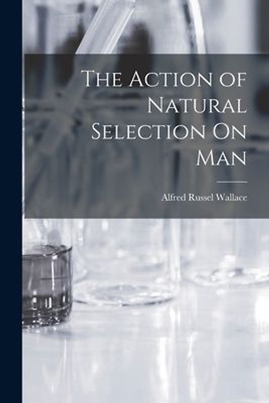 The Action of Natural Selection On Man