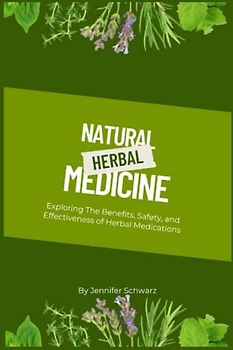 Natural Herbal Medicine: Exploring The Benefits, Safety, and Effectiveness of Herbal Medications