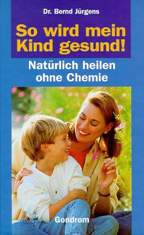 So wird mein Kind gesund!. Natürlich heilen ohne Chemie