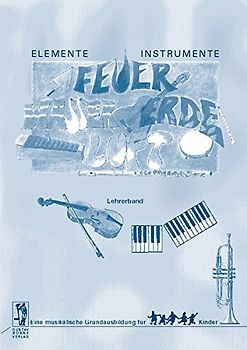 Elemente - Instrumente: Feuer - Wasser - Erde - Luft. Eine musikalische... / Elemente - Instrumente: Feuer, Wasser, Erde, Luft. Lehrerband (Elemente - ... für Kinder. Vertrautwerden mit Instrumenten)