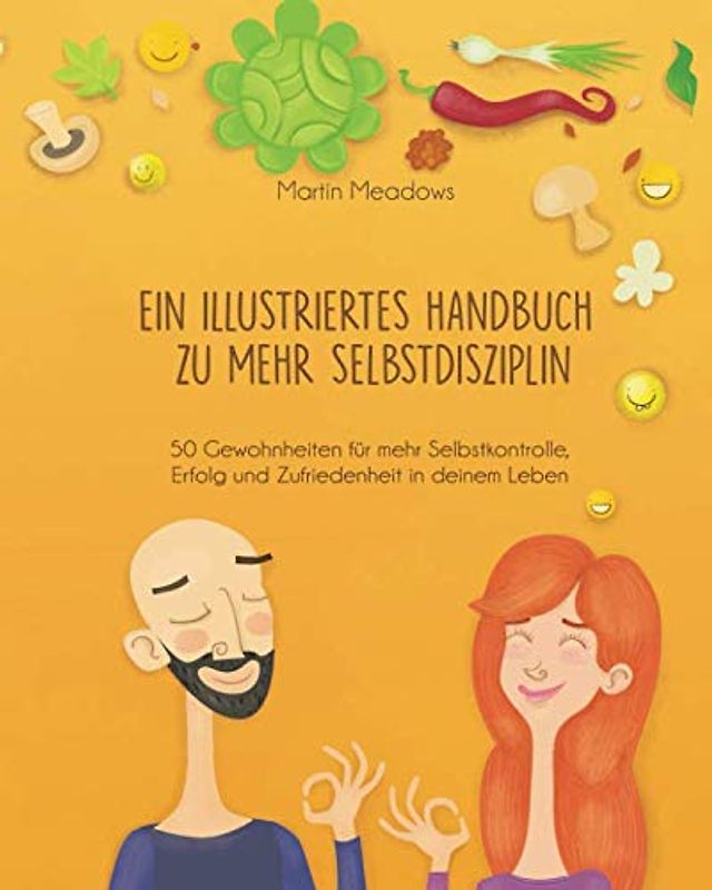 Ein illustriertes Handbuch zu mehr Selbstdisziplin: 50 Gewohnheiten für mehr Selbstkontrolle, Erfolg und Zufriedenheit in deinem Leben