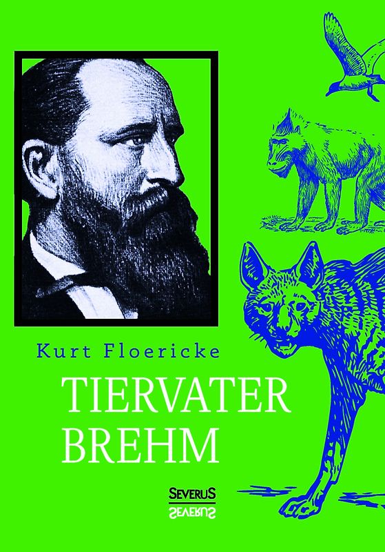 Alfred Brehm – Tiervater Brehm