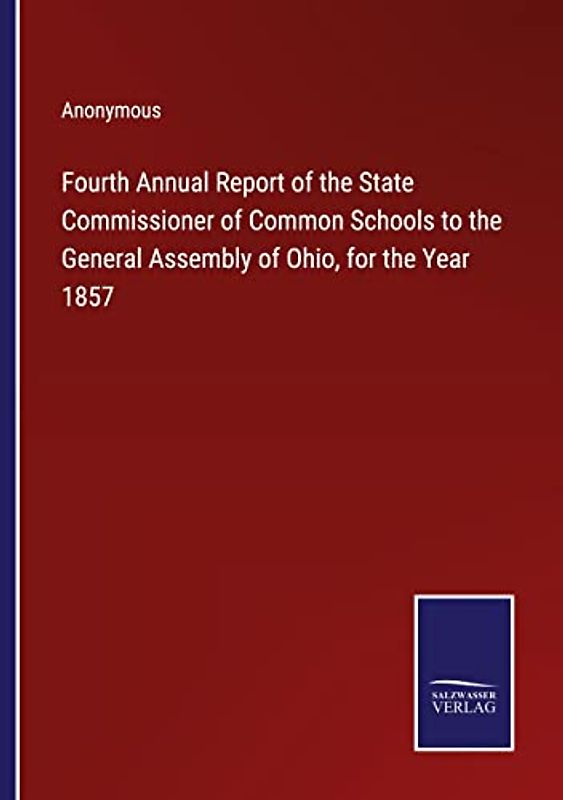 Fourth Annual Report of the State Commissioner of Common Schools to the General Assembly of Ohio, for the Year 1857