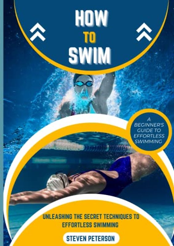 How To Swim: Unleashing The Secret Techniques To Effortless Swimming
