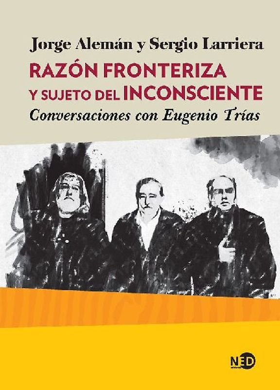 Razón fronteriza y sujeto del inconsciente : conversaciones con Eugenio Trías