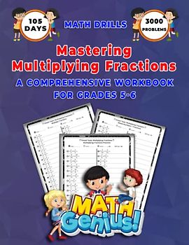 Mastering Multiplying Fractions: A Comprehensive Workbook for Grades 5-6: Master Fraction Multiplication with Over 100 Timed Tests and 3000 Problems. Answer Key Included in the Back