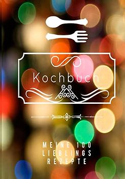 MEINE 100 LIEBLINGSREZEPTE - KOCHBUCH ZUM SELBERSCHREIBEN: Gebundene Ausgabe, Kochbuch selbst schreiben, Rezeptbuch selbst schreiben, Backbuch, Leer ... selbst schreiben, Rezeptbuch selbst schreiben