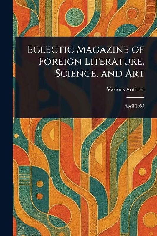 Eclectic Magazine of Foreign Literature, Science, and Art