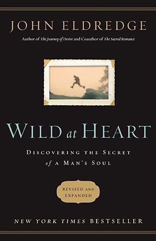 Wild at Heart: Discovering the Secret of a Man's Soul - John Eldredge