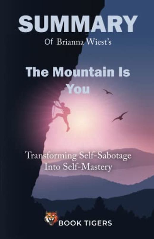 Summary of The Mountain Is You: Transforming Self-Sabotage Into Self-Mastery by Brianna Wiest