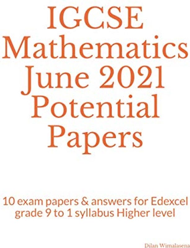 IGCSE Mathematics June 2021 Potential Papers: 10 exam papers & answers for Edexcel grade 9 to 1 syllabus Higher level