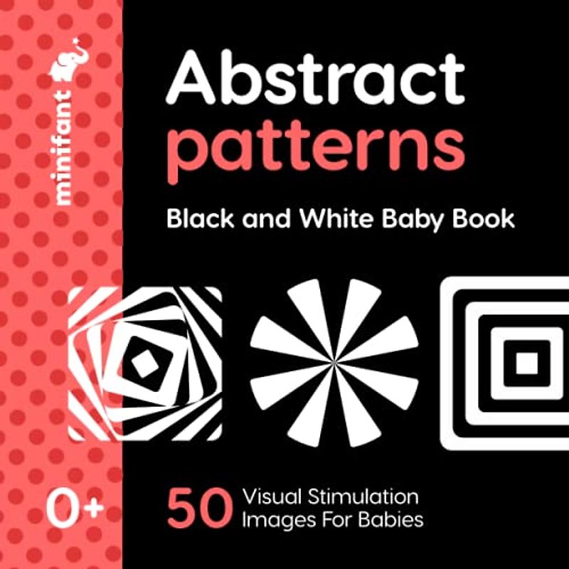 Abstract Patterns - Black and White Baby Book: 50 Visual Stimulation Images For Babies (0 - 6 Months). 8.5 x 8.5 Inch