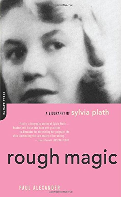 Rough Magic: A Biography of Sylvia Plath - Paul Alexander