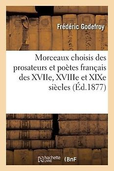 Morceaux Choisis Des Prosateurs Et Poètes Français Des Xviie, Xviiie Et XIXe Siècles. 3e Édition