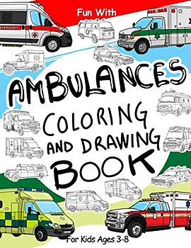Ambulances Coloring and Drawing Book: For Kids Ages 3-8: Fun with Coloring Modern and Old Ambulances and Drawing parts of the emergency vehicles : Great Activity Workbook for Toddlers & Kids