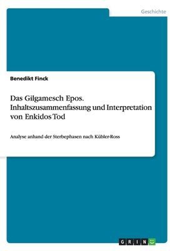 Das Gilgamesch Epos. Inhaltszusammenfassung und Interpretation von Enkidos Tod